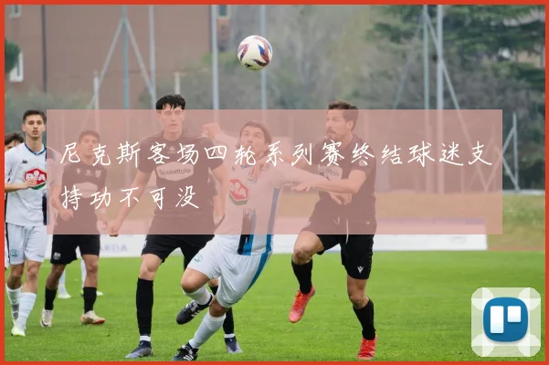 尼克斯客场四轮系列赛终结球迷支持功不可没