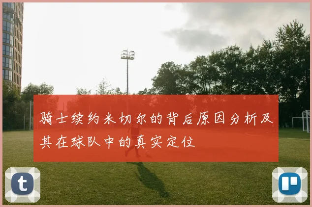 骑士续约米切尔的背后原因分析及其在球队中的真实定位