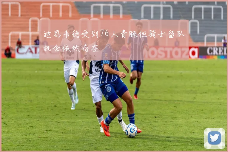 迪恩韦德受到76人青睐但骑士留队机会依然存在